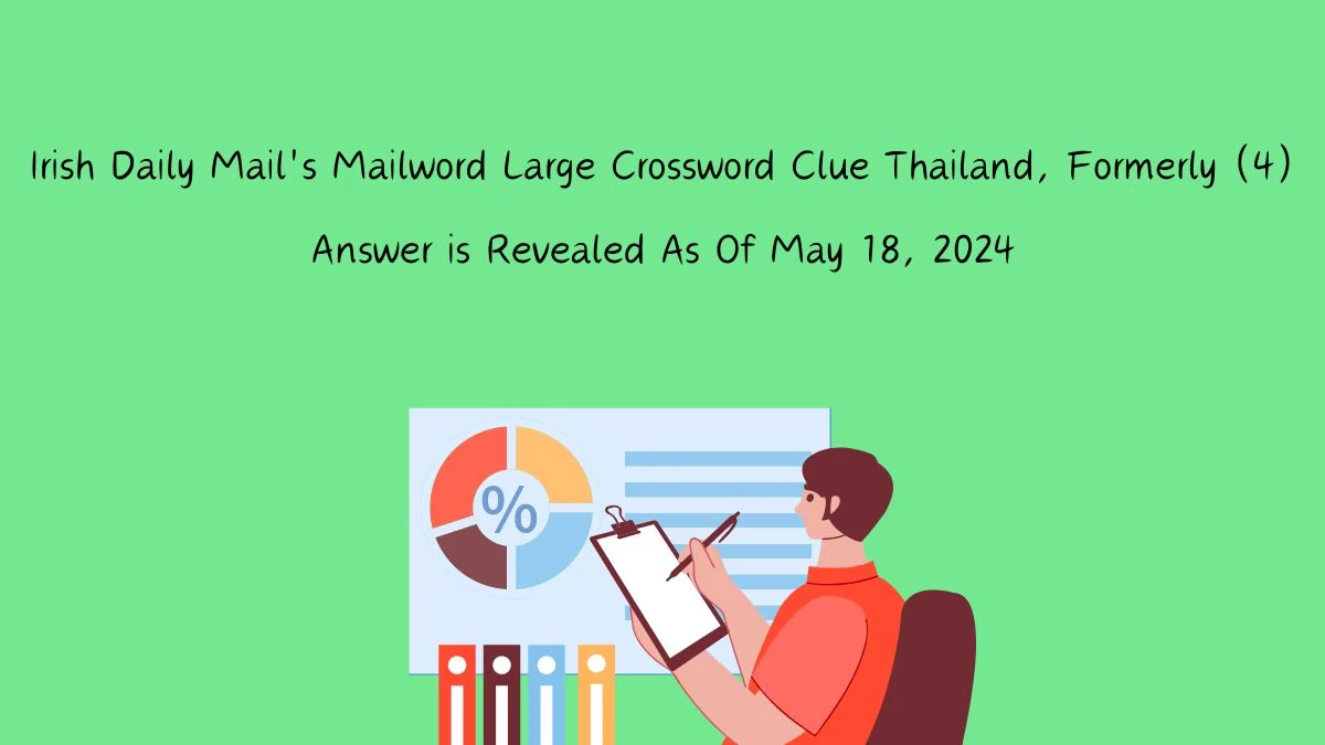 Irish Daily Mail's Mailword Large Crossword Clue Thailand, Formerly (4) Answer is Revealed As Of May 18, 2024