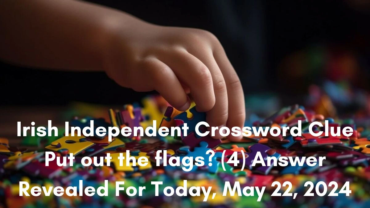 Irish Independent Crossword Clue Put out the flags? (4) Answer Revealed For Today, May 22, 2024