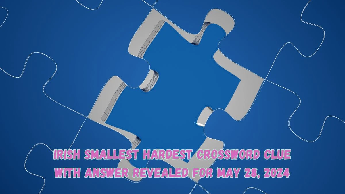 Irish Smallest Hardest Crossword Clue with Answer Revealed for May 28, 2024