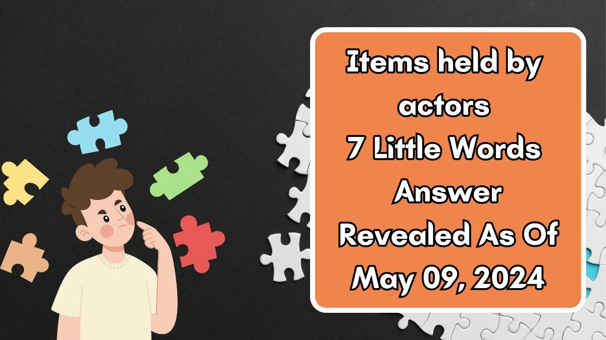 Items held by actors 7 Little Words Answer Revealed As Of May 09, 2024