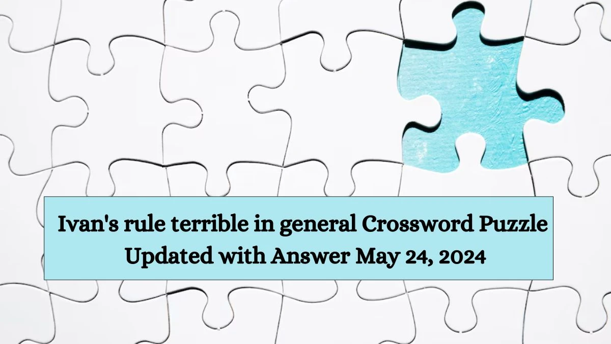 Ivan's rule terrible in general Crossword Puzzle Updated with Answer May 24, 2024