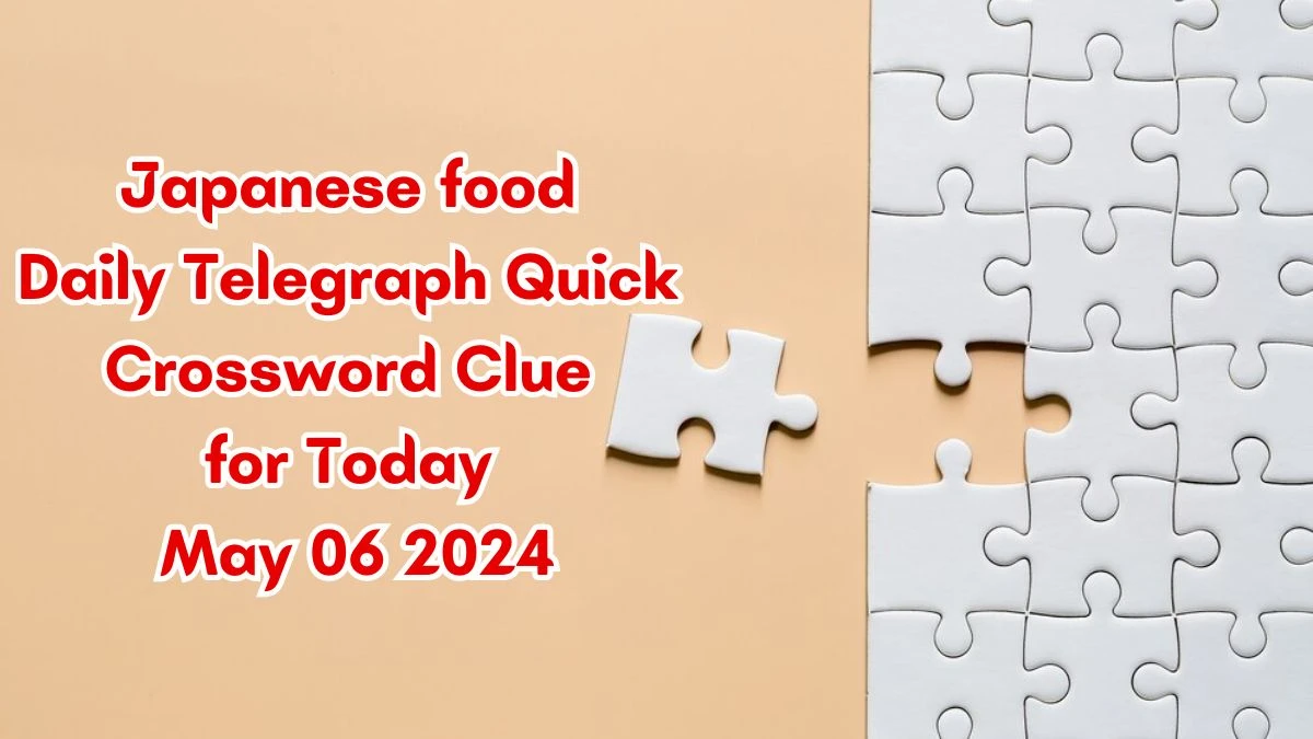 Japanese food Daily Telegraph Quick Crossword Clue for Today May 06 2024 Check Answers Here