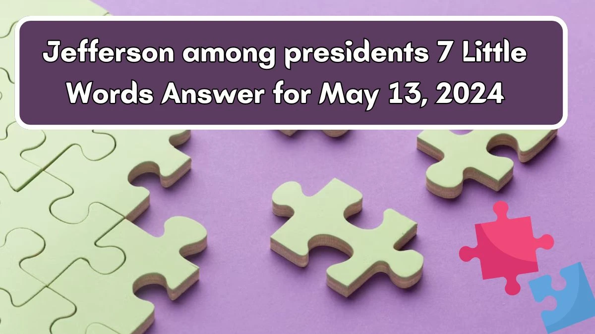 Jefferson among presidents 7 Little Words Answer for May 13, 2024