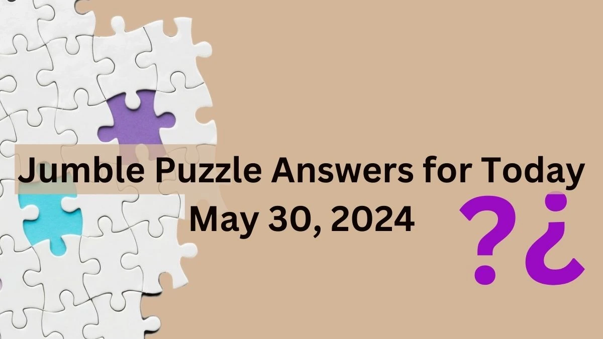 Jumble Puzzle Answers for Today May 30, 2024