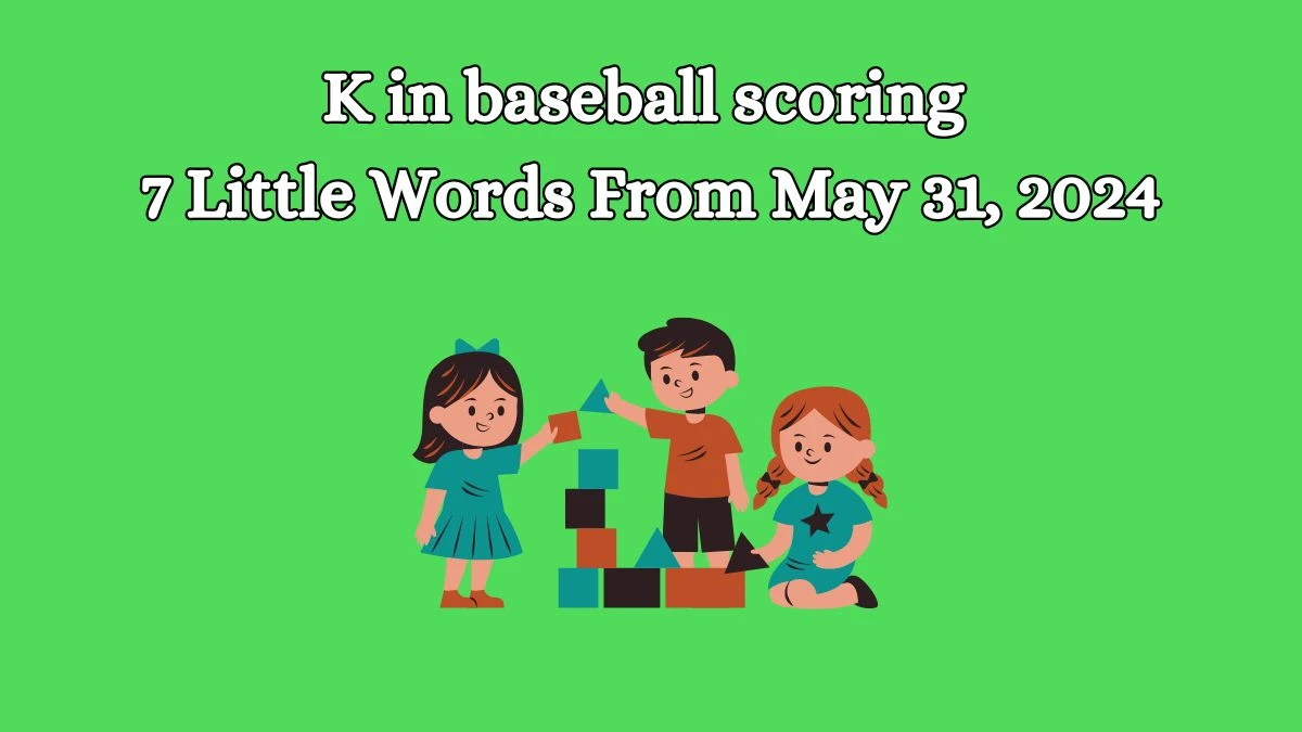 K in baseball scoring 7 Little Words From May 31, 2024