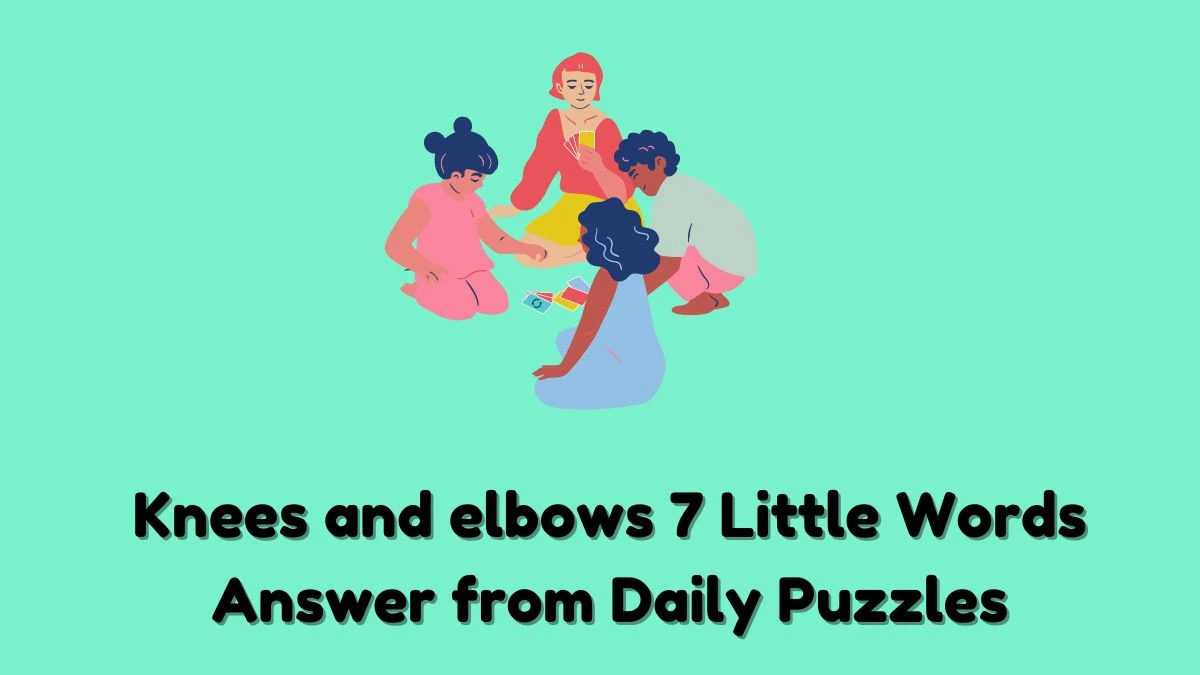 Knees and elbows 7 Little Words Answer from Daily Puzzles