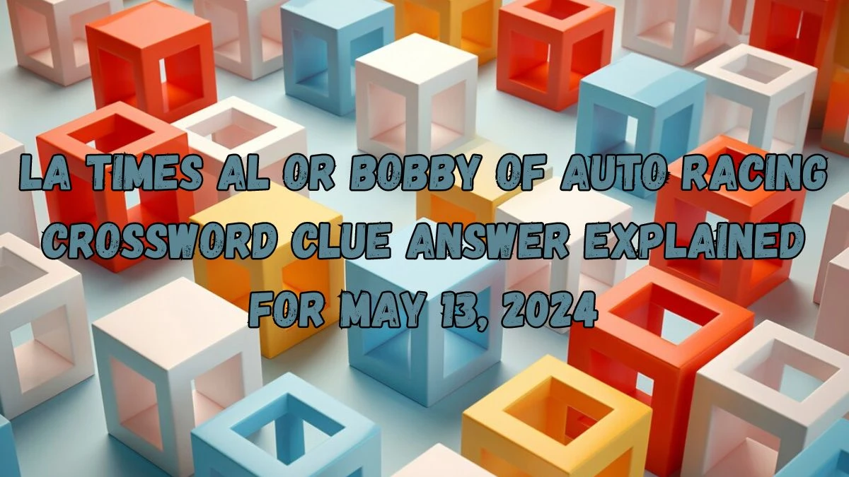 LA Times Al or Bobby of auto racing Crossword Clue Answer Explained for May 13, 2024
