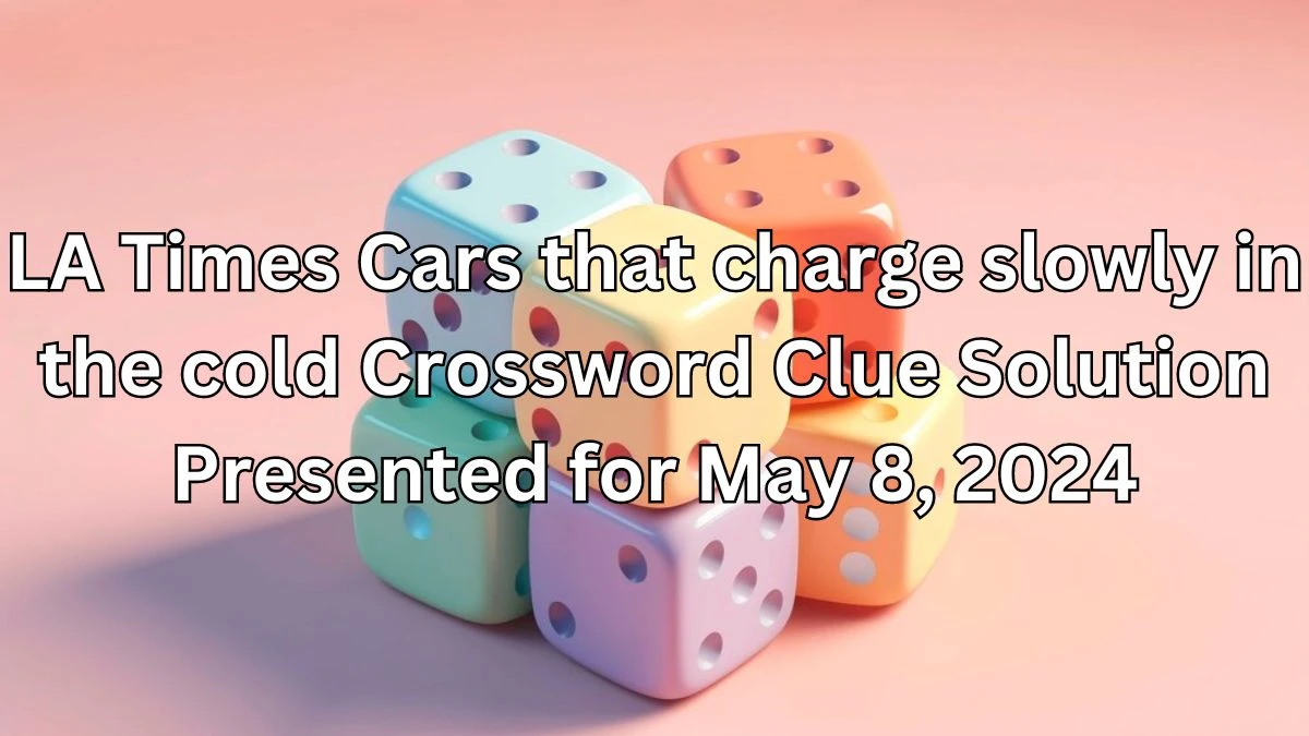 LA Times Cars that charge slowly in the cold Crossword Clue Solution Presented for May 8, 2024