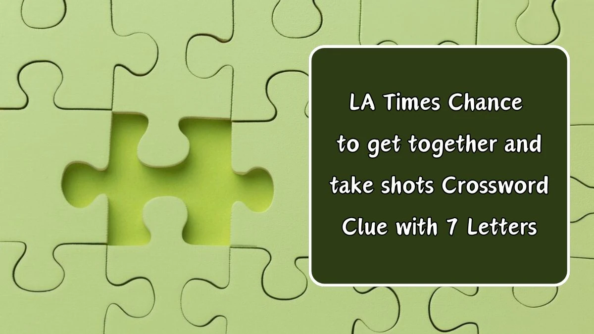 LA Times Chance to get together and take shots Crossword Clue with 7 Letters