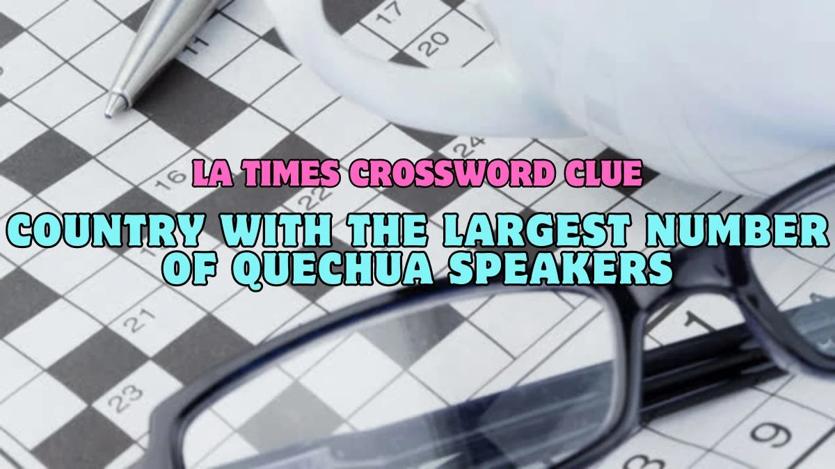 LA Times Country with the largest number of Quechua speakers Crossword Clue For May 04, 2024 - Answer