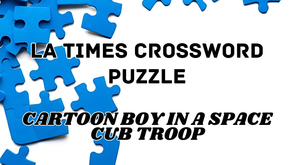 LA Times Crossword Cartoon boy in a Space Cub troop Check the Answer for May 4, 2024