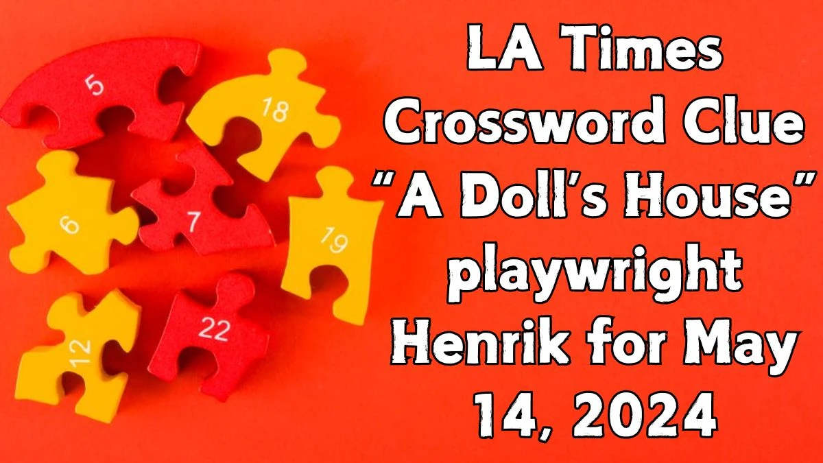 LA Times Crossword Clue “A Doll’s House” playwright Henrik Solutions for May 14, 2024