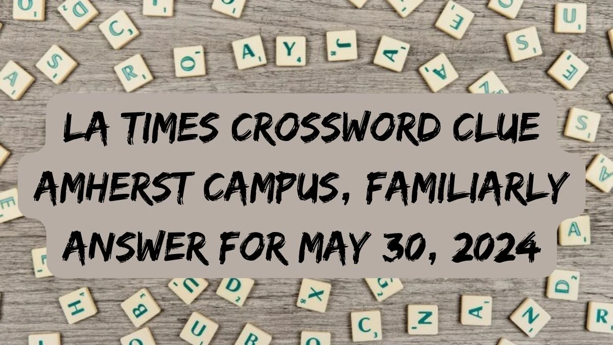 LA Times Crossword Clue Amherst Campus, Familiarly Answer For May 30, 2024