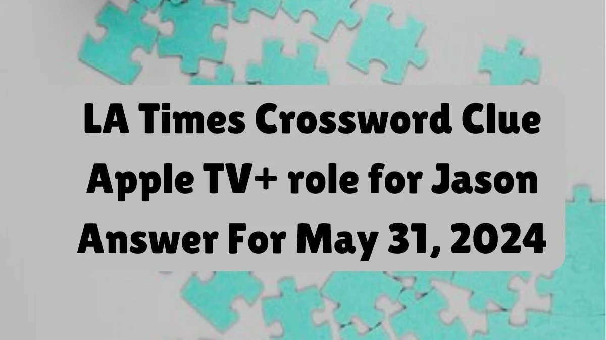 LA Times Crossword Clue Apple TV+ role for Jason Answer For May 31, 2024