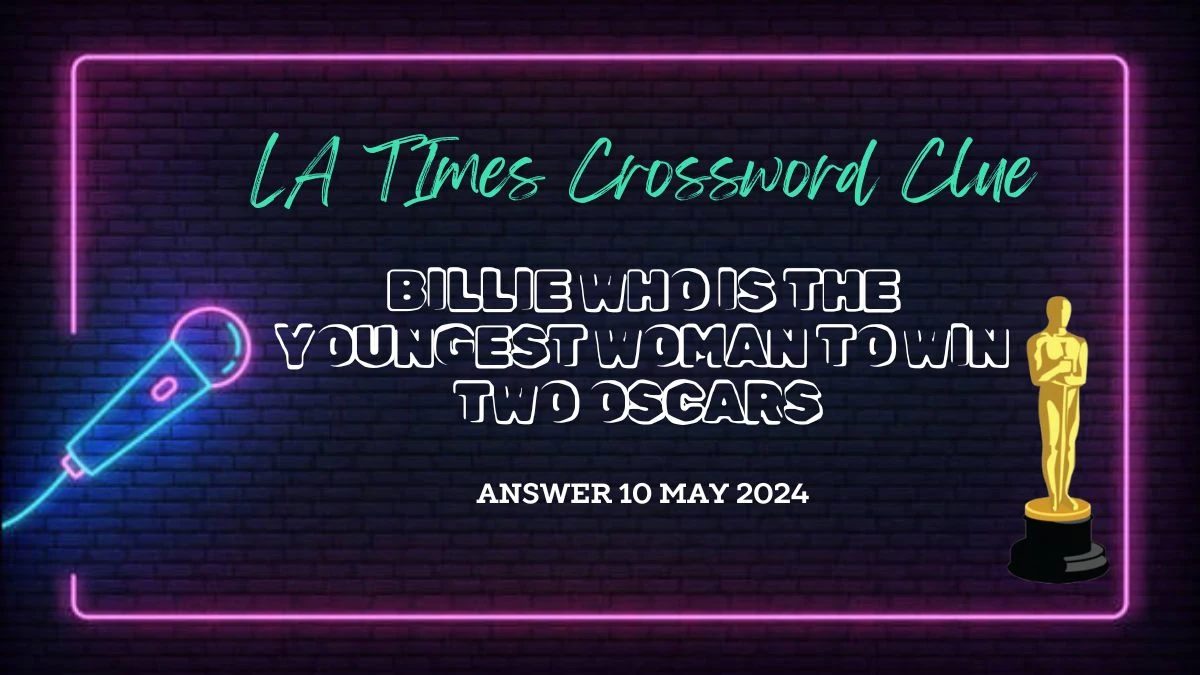 LA Times Crossword Clue Billie Who is the Youngest Woman to Win Two Oscars on 10 May 2024 Get the Answer Here