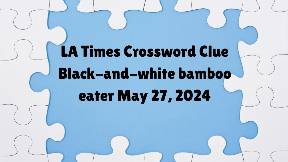 LA Times Crossword Clue Black and white bamboo eater May 27 2024 News