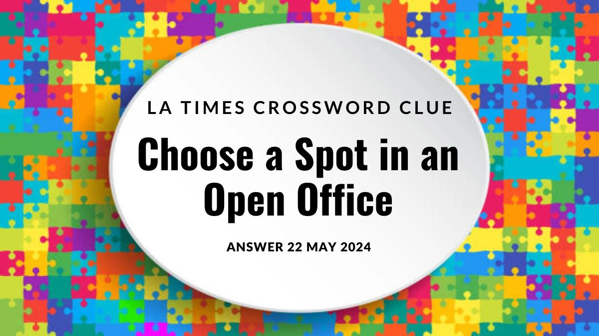 LA Times Crossword Clue Choose a Spot in an Open Office Answer Undisclosed on 22 May 2024