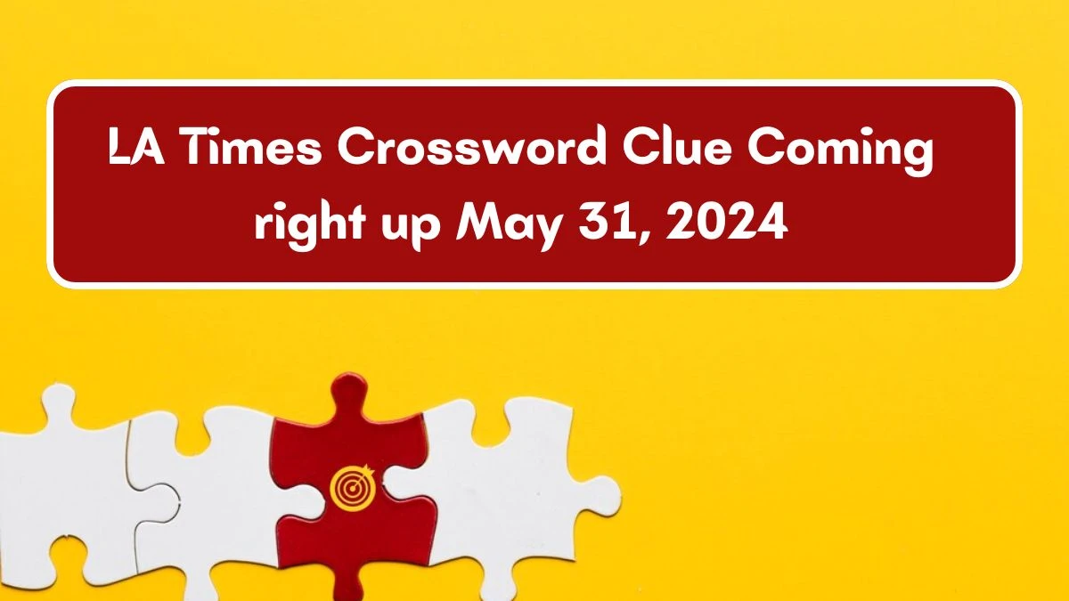 LA Times Crossword Clue Coming right up May 31, 2024