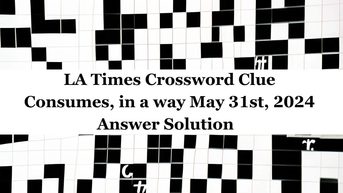 LA Times Crossword Clue Consumes, in a way May 31st, 2024  Answer Solution 