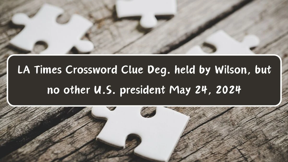 LA Times Crossword Clue Deg. held by Wilson, but no other U.S ...