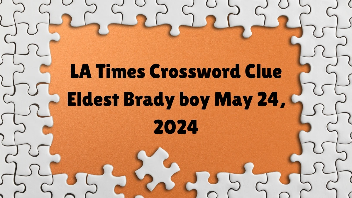LA Times Crossword Clue Eldest Brady boy May 24 2024 News