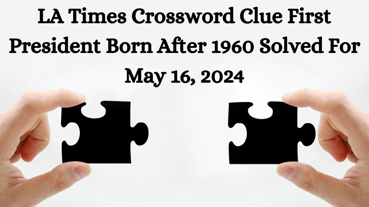 LA Times Crossword Clue First President Born After 1960 Solved For May 16, 2024