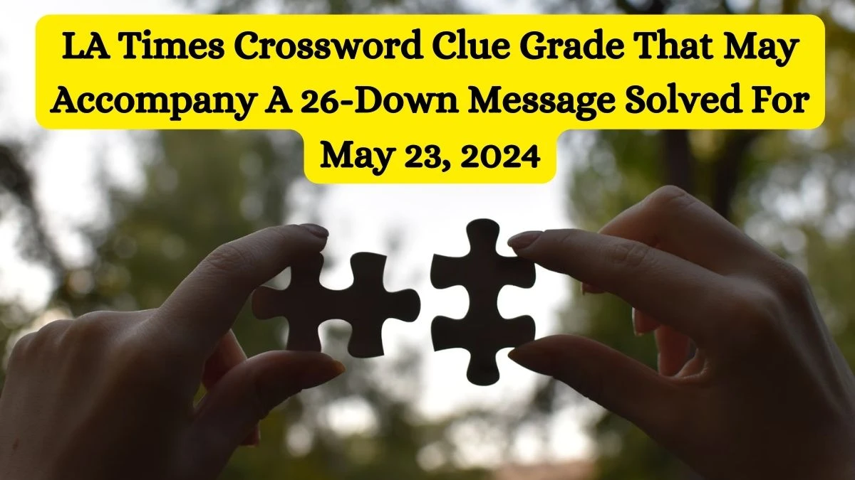 LA Times Crossword Clue Grade That May Accompany A 26-Down Message Solved For May 23, 2024