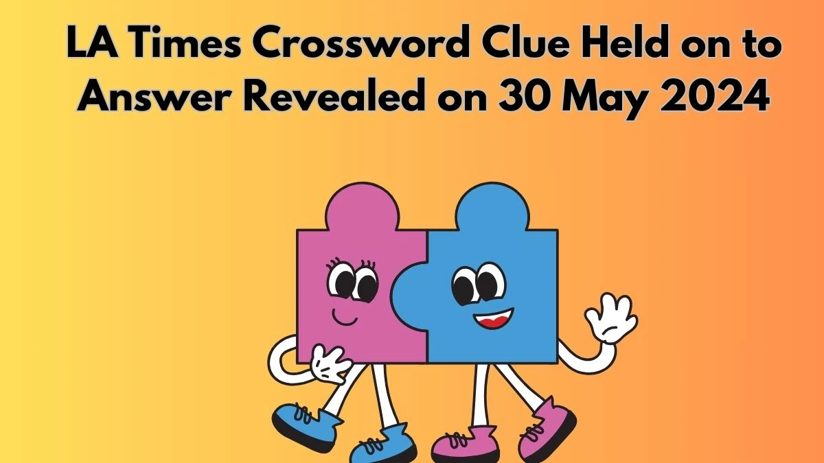 LA Times Crossword Clue Held on to Answer Revealed on 30 May 2024