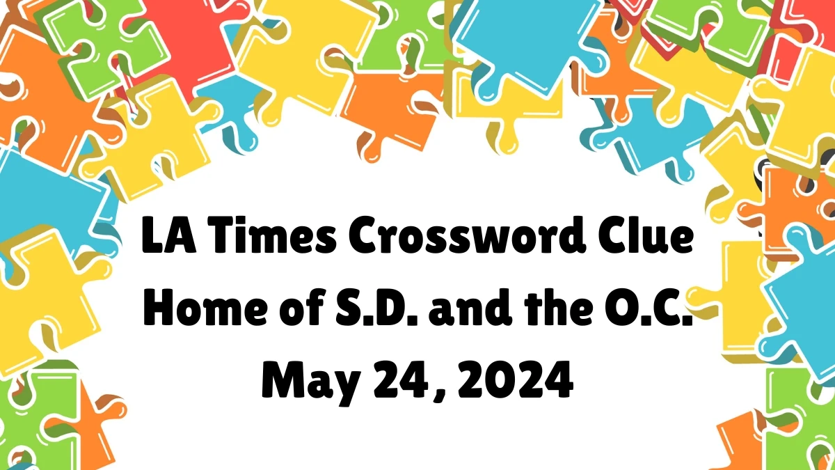 LA Times Crossword Clue Home of S.D. and the O.C. May 24, 2024 News