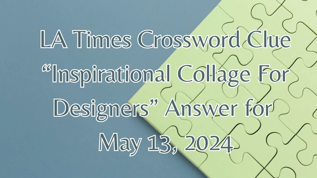 LA Times Crossword Clue “Inspirational Collage For Designers” Answer for May 13, 2024