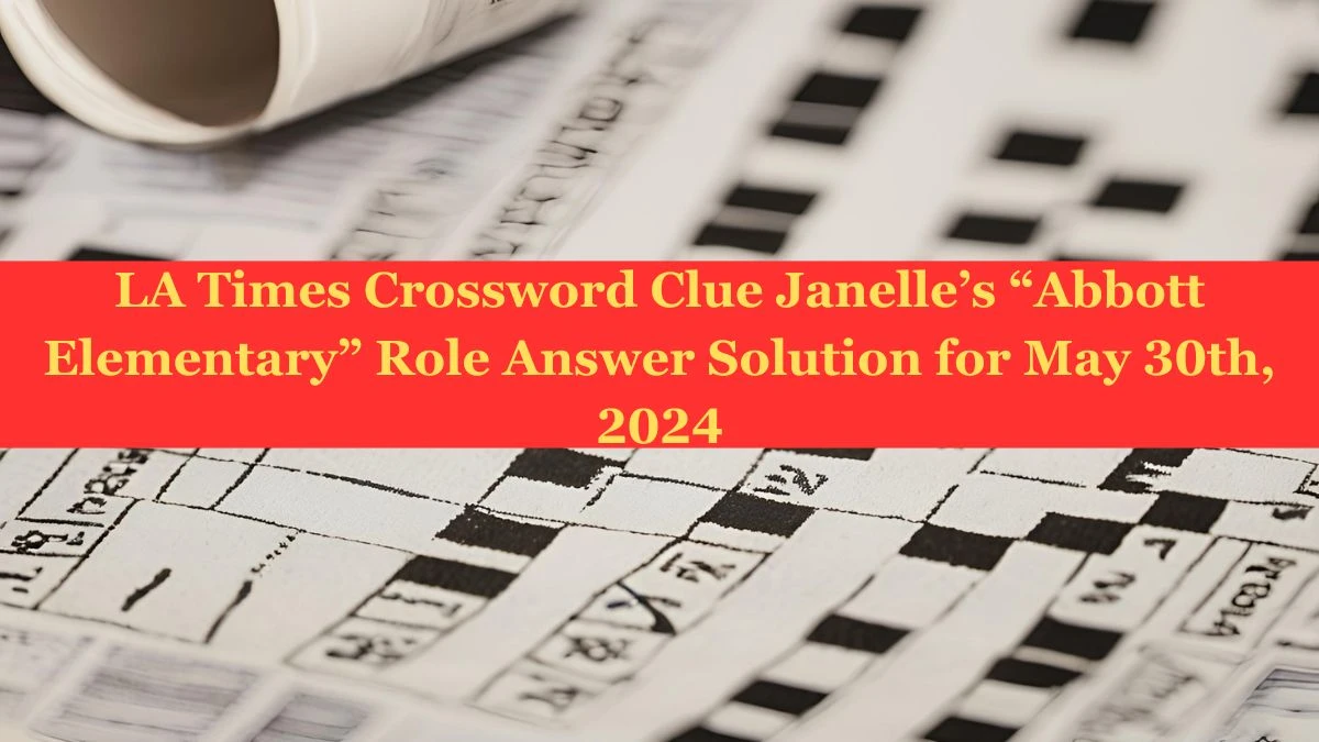 LA Times Crossword Clue Janelle’s “Abbott Elementary” Role Answer Solution for May 30th, 2024