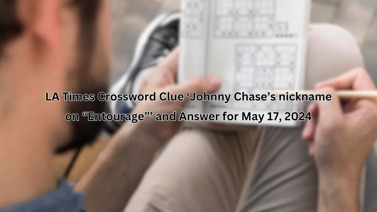 LA Times Crossword Clue ‘Johnny Chase’s nickname on “Entourage”’ and Answer for May 17, 2024