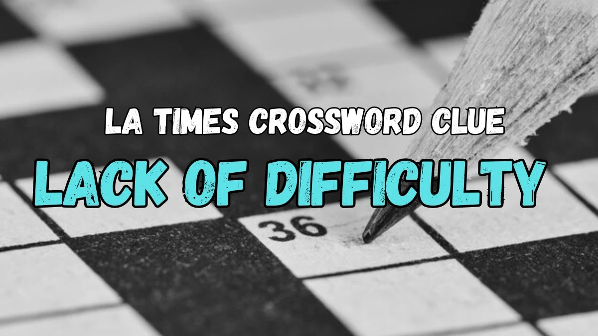 LA Times Crossword Clue Lack of Difficulty Answer For May 03, 2024, Revealed Here