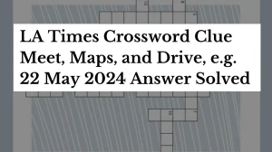 LA Times Crossword Clue Meet, Maps, and Drive, e.g. 22 May 2024 Answer Solved