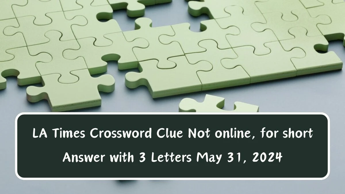 LA Times Crossword Clue Not online, for short Answer with 3 Letters May 31, 2024