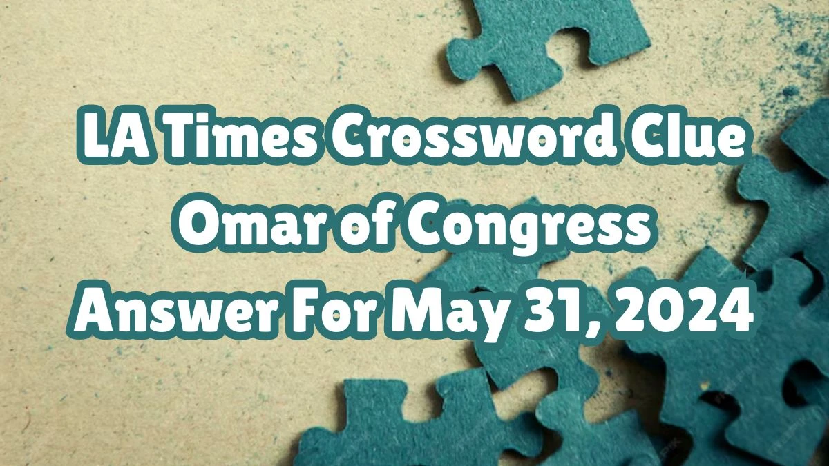 LA Times Crossword Clue Omar of Congress Answer For May 31, 2024