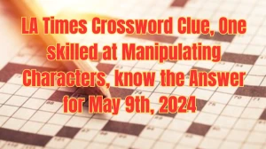 LA Times Crossword Clue, One skilled at Manipulating Characters, Know the Answer for May 9th, 2024  