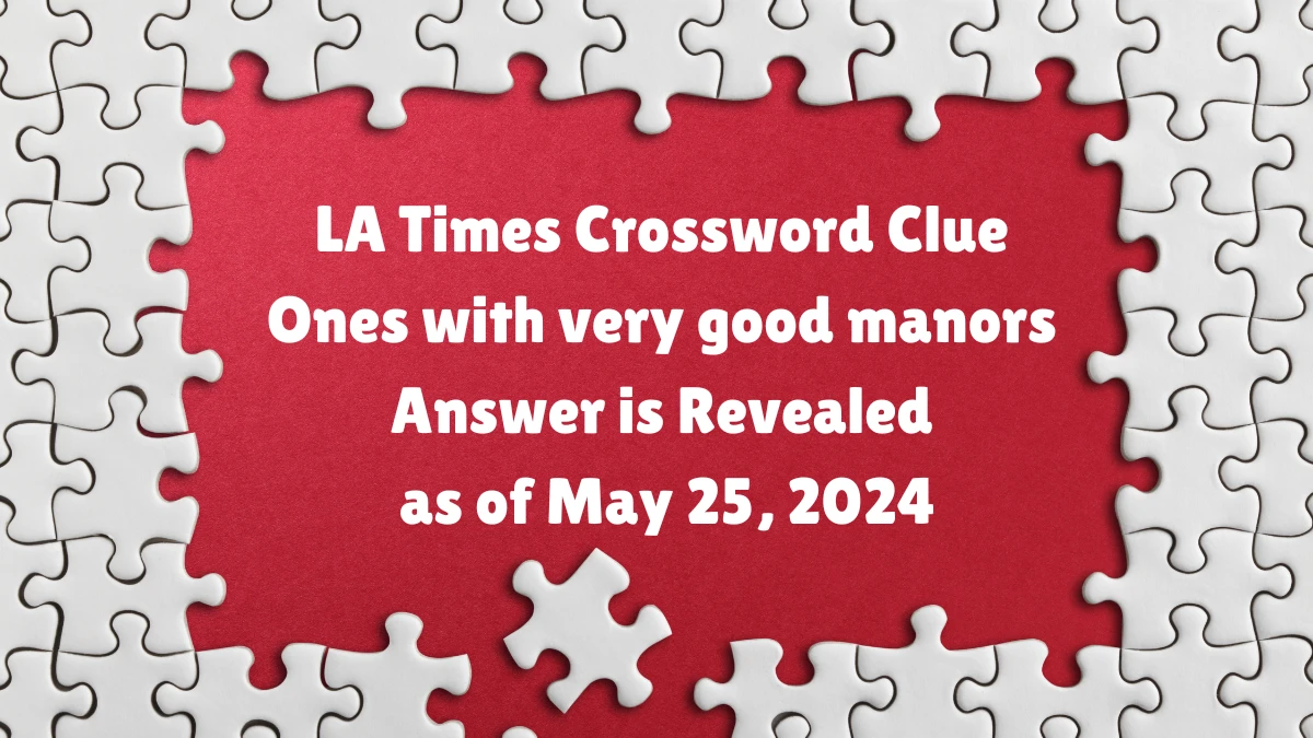 LA Times Crossword Clue Ones with very good manors Answer is Revealed as of May 25, 2024