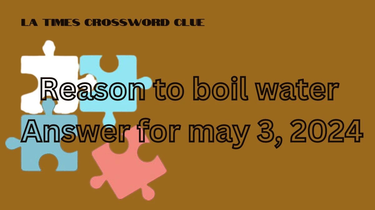 LA Times Crossword Clue Reason to boil water Answer for May 3, 2024