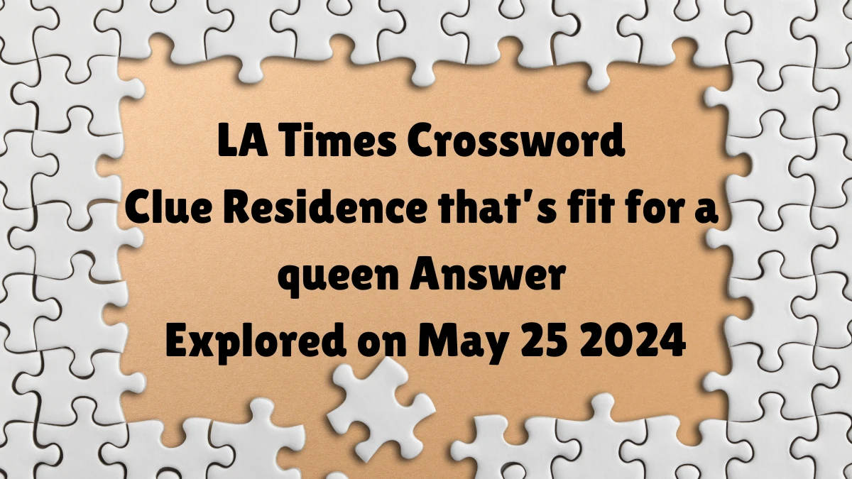 LA Times Crossword Clue Residence that s fit for a queen Answer