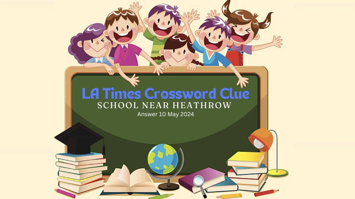 LA Times Crossword Clue School Near Heathrow on 10 May 2024 Answer Leaked Out