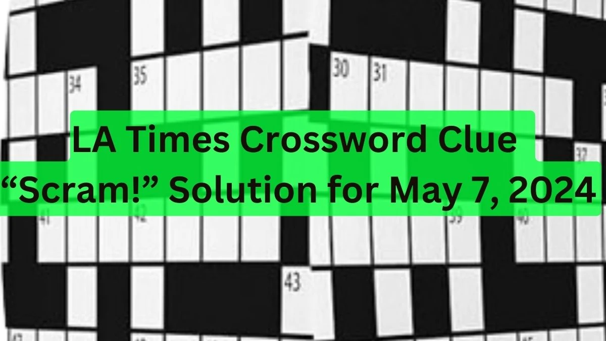 LA Times Crossword Clue “Scram!” Solution for May 7, 2024