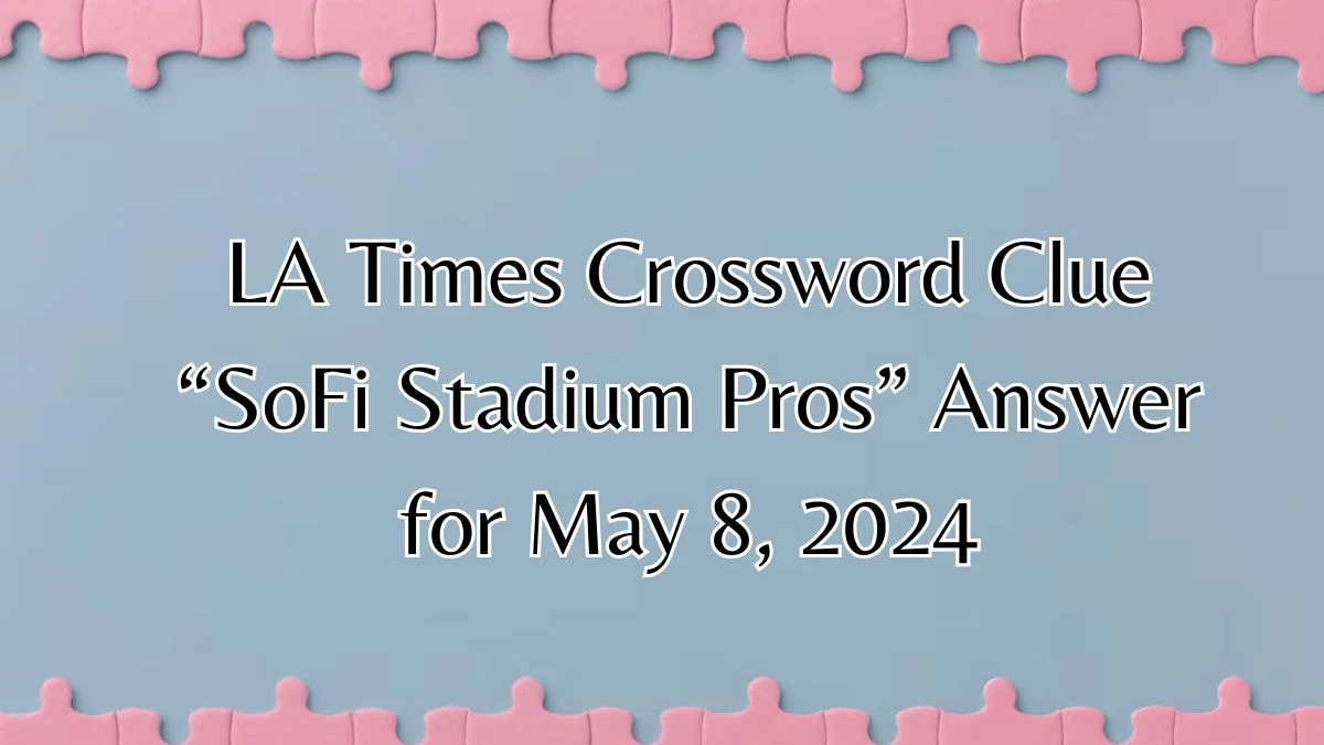 LA Times Crossword Clue “SoFi Stadium Pros” Answer for May 8, 2024