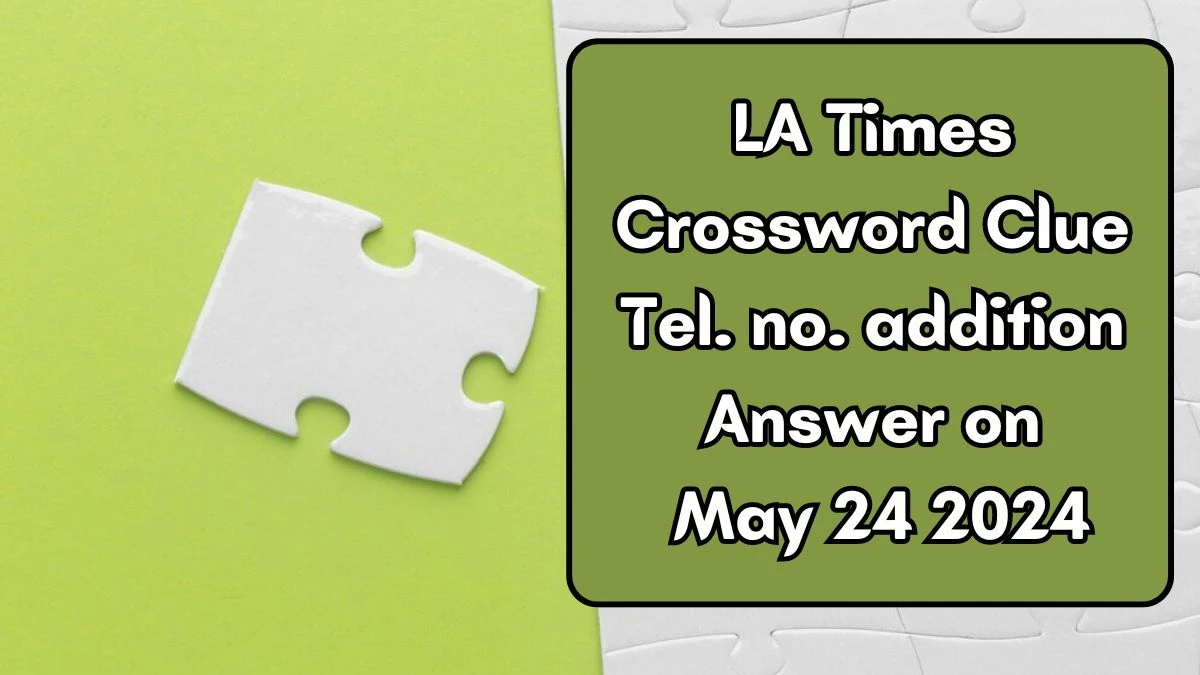 LA Times Crossword Clue Tel. no. addition Answer on May 24 2024