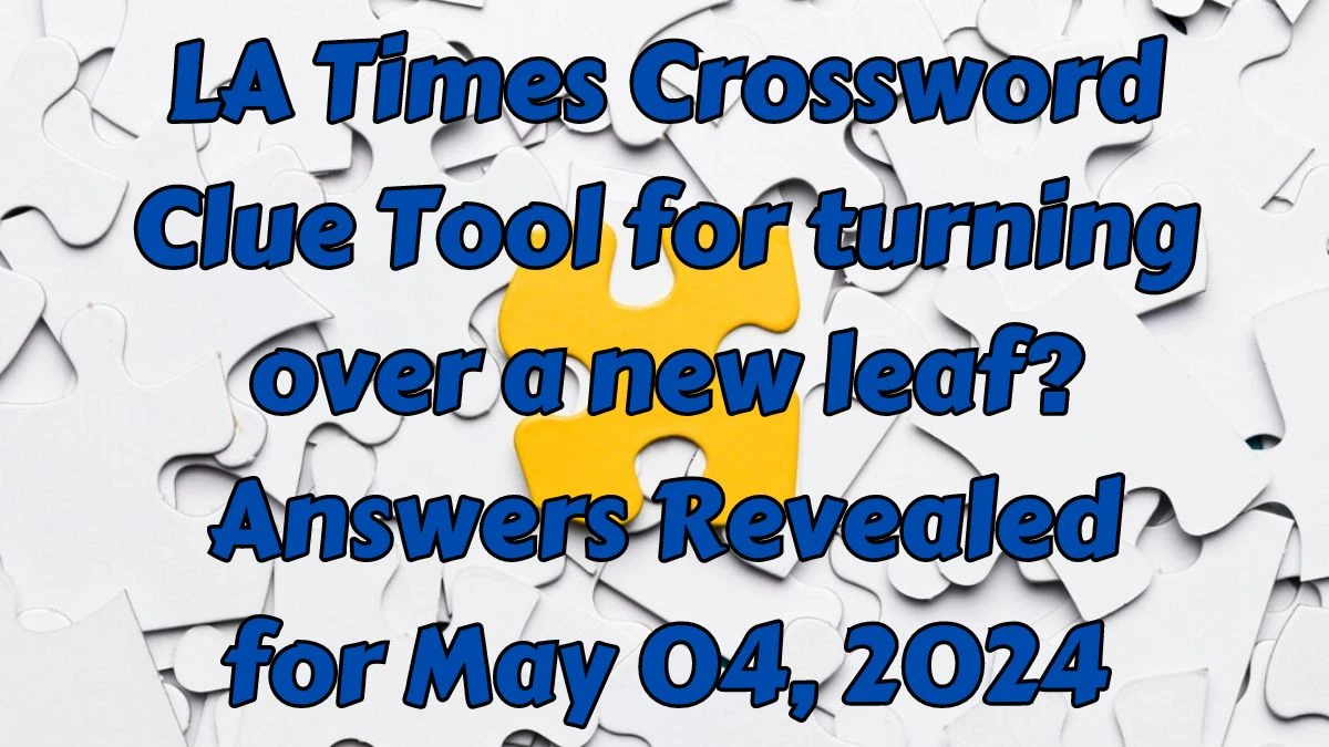 LA Times Crossword Clue Tool for turning over a new leaf? Answers Revealed for May 04, 2024