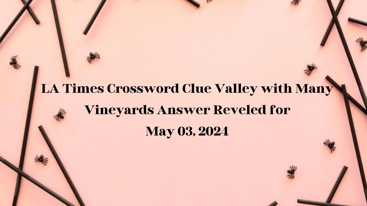 LA Times Crossword Clue Valley with Many Vineyards Answer Reveled for May 03, 2024