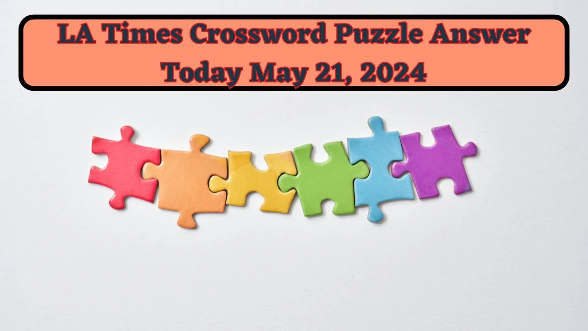 LA Times Crossword Puzzle Answer Today May 21, 2024