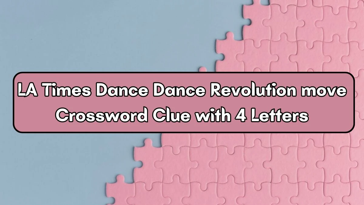 LA Times Dance Dance Revolution move Crossword Clue with 4 Letters