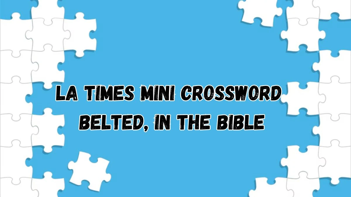 LA Times Mini Crossword Clue Belted, in the Bible Get Answer for May 29, 2024