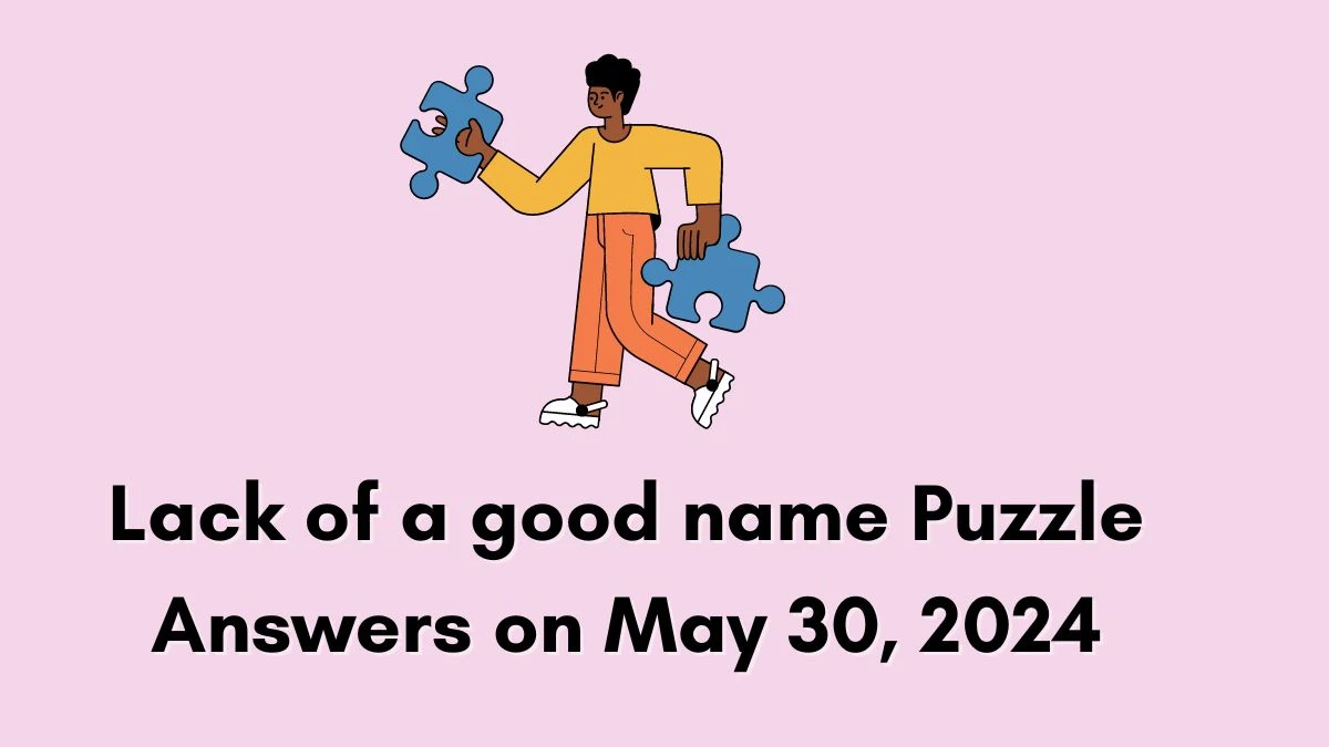 Lack of a good name Puzzle Answers on May 30, 2024